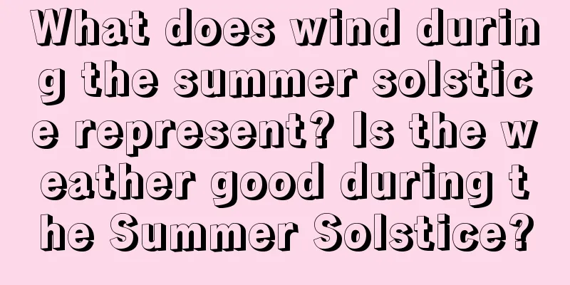 What does wind during the summer solstice represent? Is the weather good during the Summer Solstice?
