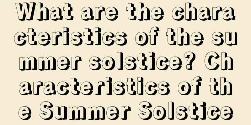 What are the characteristics of the summer solstice? Characteristics of the Summer Solstice