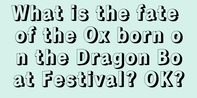 What is the fate of the Ox born on the Dragon Boat Festival? OK?