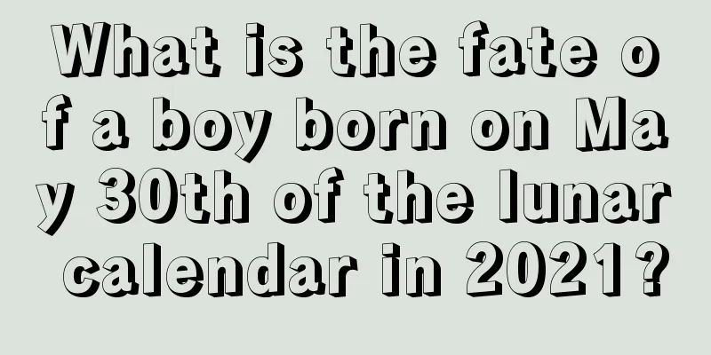 What is the fate of a boy born on May 30th of the lunar calendar in 2021?