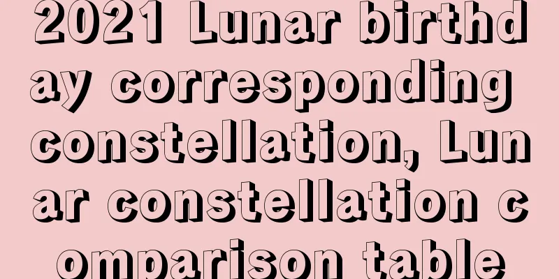 2021 Lunar birthday corresponding constellation, Lunar constellation comparison table