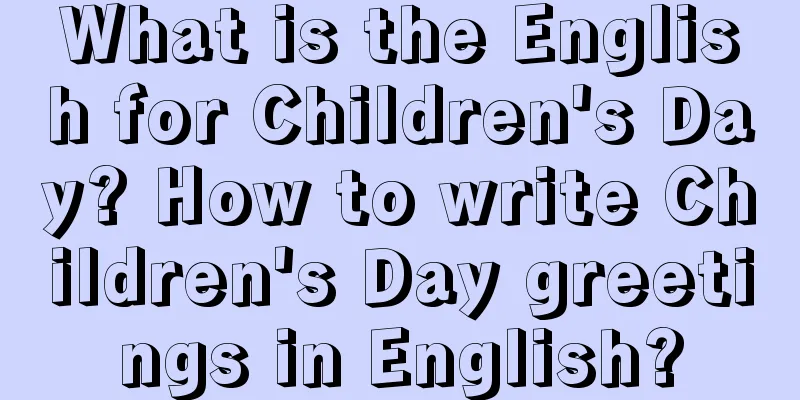 What is the English for Children's Day? How to write Children's Day greetings in English?