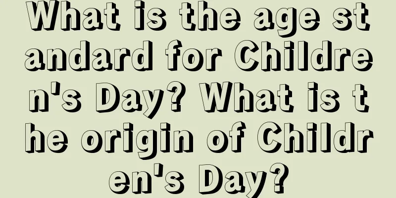 What is the age standard for Children's Day? What is the origin of Children's Day?