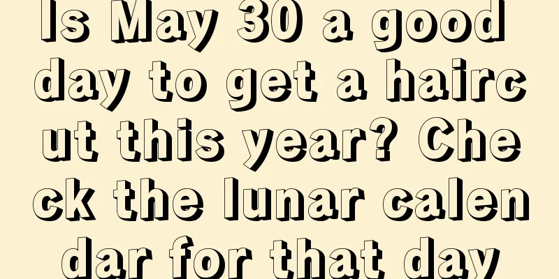 Is May 30 a good day to get a haircut this year? Check the lunar calendar for that day