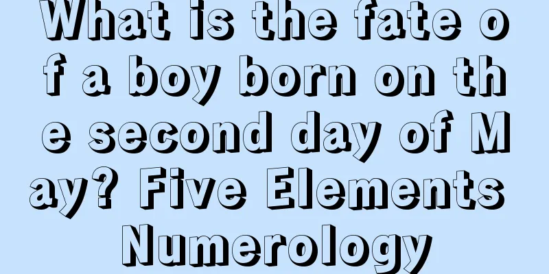 What is the fate of a boy born on the second day of May? Five Elements Numerology