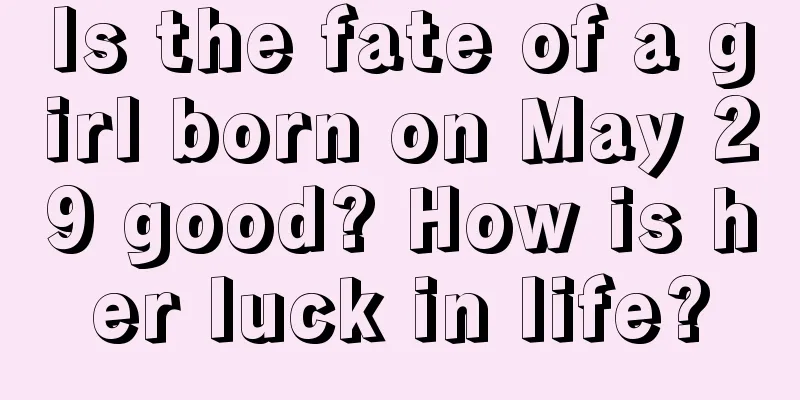 Is the fate of a girl born on May 29 good? How is her luck in life?