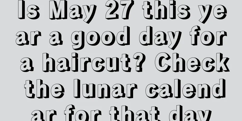 Is May 27 this year a good day for a haircut? Check the lunar calendar for that day