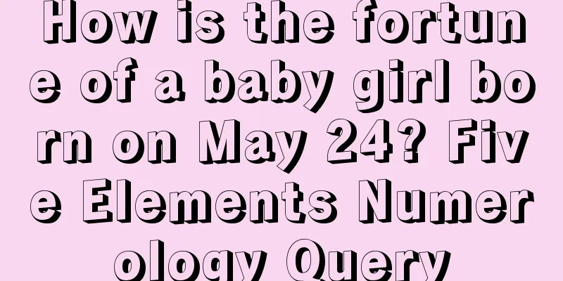 How is the fortune of a baby girl born on May 24? Five Elements Numerology Query