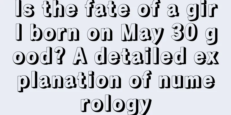 Is the fate of a girl born on May 30 good? A detailed explanation of numerology