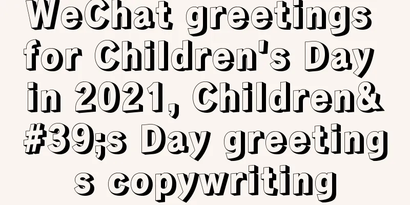 WeChat greetings for Children's Day in 2021, Children's Day greetings copywriting
