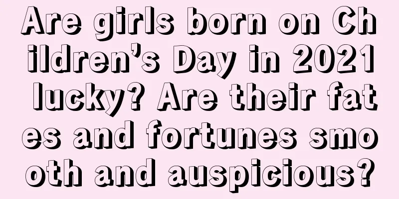 Are girls born on Children’s Day in 2021 lucky? Are their fates and fortunes smooth and auspicious?