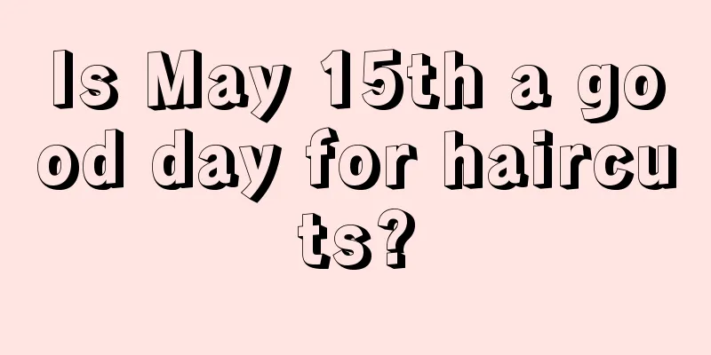 Is May 15th a good day for haircuts?