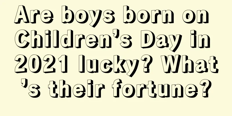 Are boys born on Children’s Day in 2021 lucky? What’s their fortune?