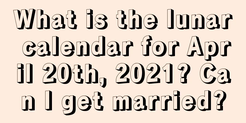 What is the lunar calendar for April 20th, 2021? Can I get married?