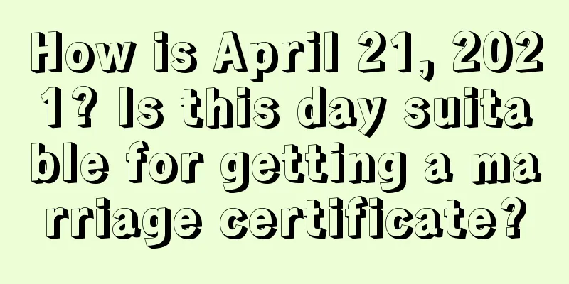 How is April 21, 2021? Is this day suitable for getting a marriage certificate?