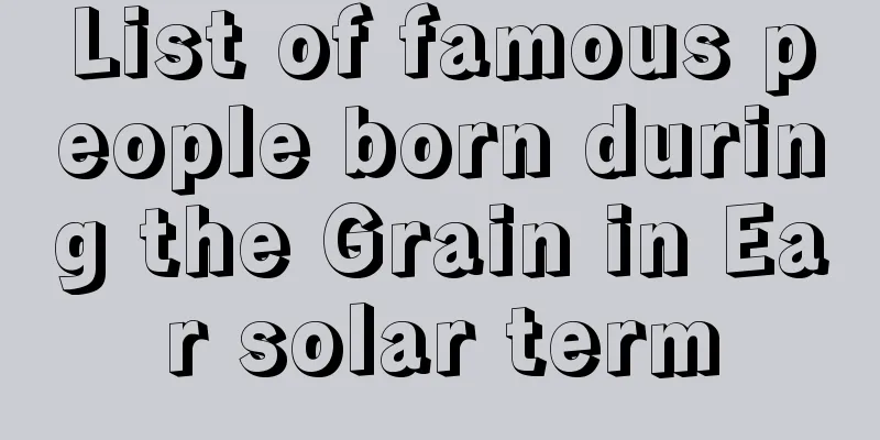 List of famous people born during the Grain in Ear solar term