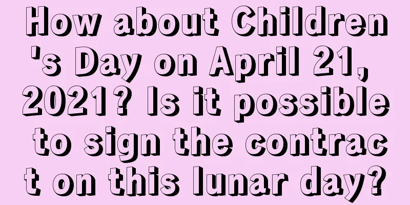 How about Children's Day on April 21, 2021? Is it possible to sign the contract on this lunar day?