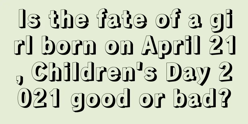 Is the fate of a girl born on April 21, Children's Day 2021 good or bad?