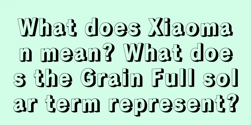 What does Xiaoman mean? What does the Grain Full solar term represent?