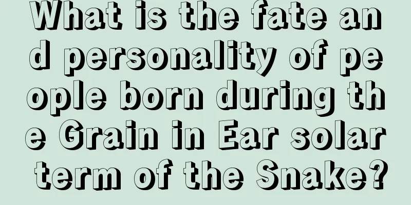 What is the fate and personality of people born during the Grain in Ear solar term of the Snake?