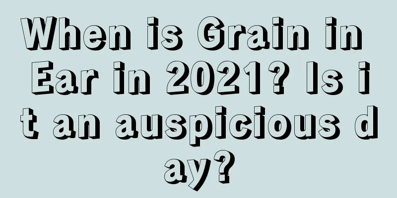 When is Grain in Ear in 2021? Is it an auspicious day?