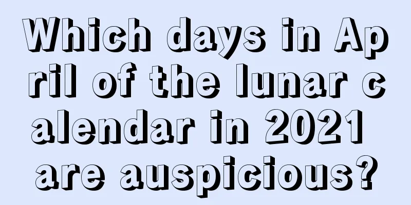 Which days in April of the lunar calendar in 2021 are auspicious?