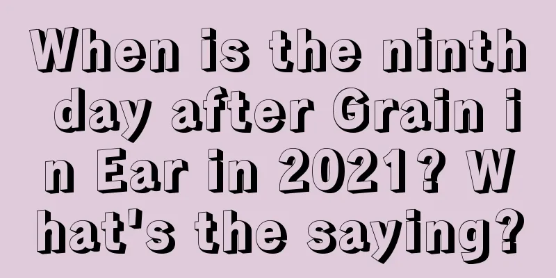 When is the ninth day after Grain in Ear in 2021? What's the saying?