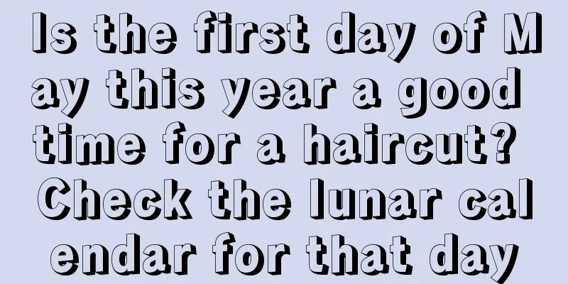 Is the first day of May this year a good time for a haircut? Check the lunar calendar for that day