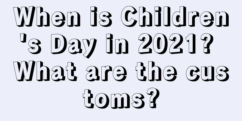 When is Children's Day in 2021? What are the customs?