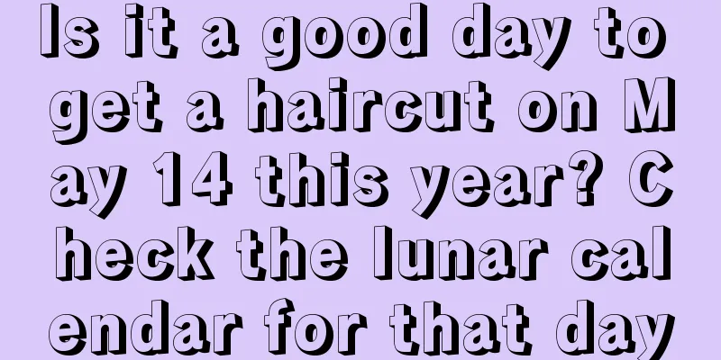 Is it a good day to get a haircut on May 14 this year? Check the lunar calendar for that day