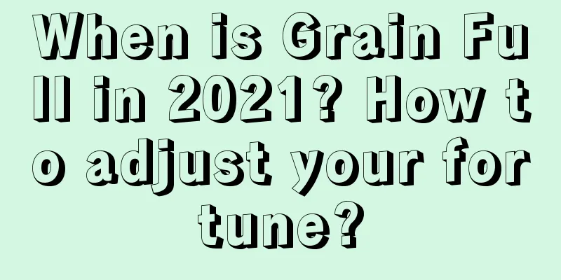 When is Grain Full in 2021? How to adjust your fortune?