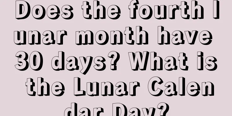 Does the fourth lunar month have 30 days? What is the Lunar Calendar Day?