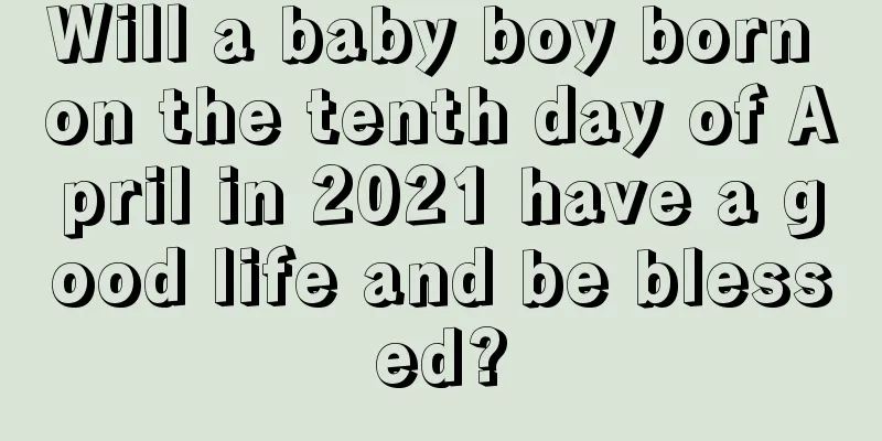 Will a baby boy born on the tenth day of April in 2021 have a good life and be blessed?