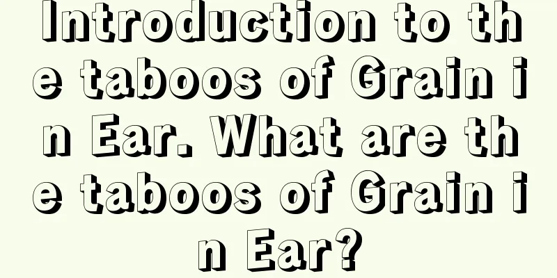Introduction to the taboos of Grain in Ear. What are the taboos of Grain in Ear?
