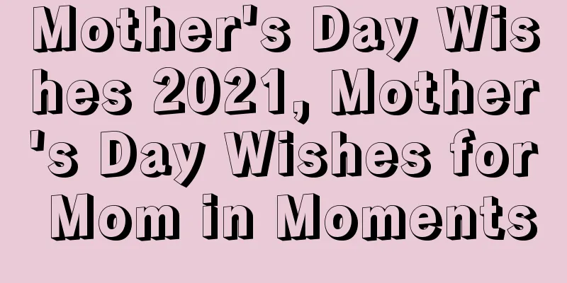 Mother's Day Wishes 2021, Mother's Day Wishes for Mom in Moments