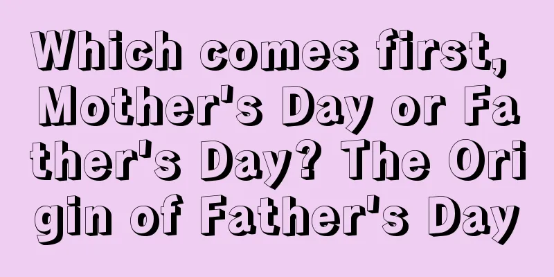Which comes first, Mother's Day or Father's Day? The Origin of Father's Day