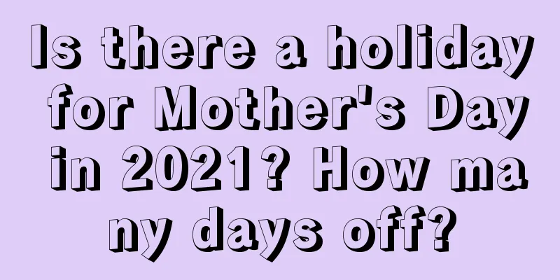 Is there a holiday for Mother's Day in 2021? How many days off?