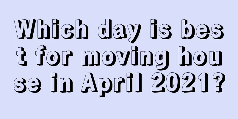 Which day is best for moving house in April 2021?