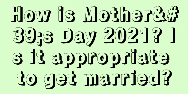 How is Mother's Day 2021? Is it appropriate to get married?