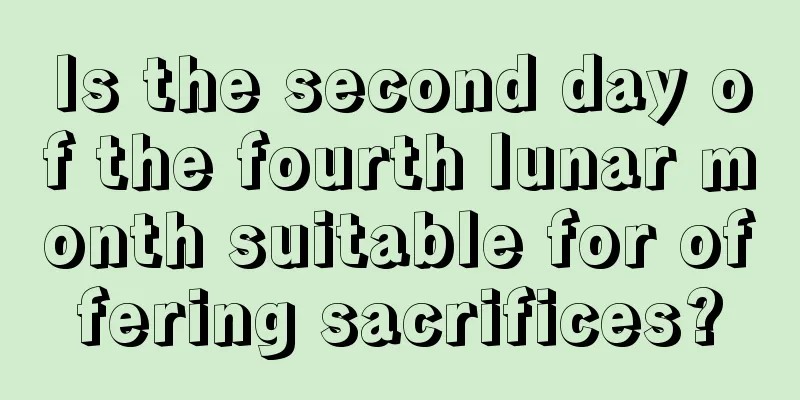 Is the second day of the fourth lunar month suitable for offering sacrifices?