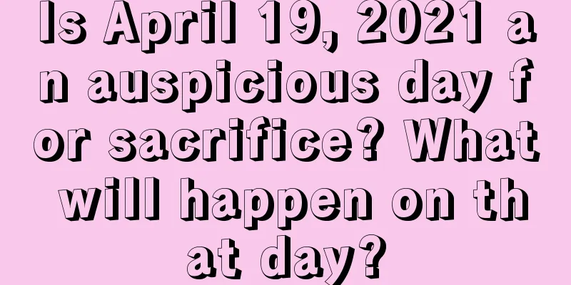 Is April 19, 2021 an auspicious day for sacrifice? What will happen on that day?