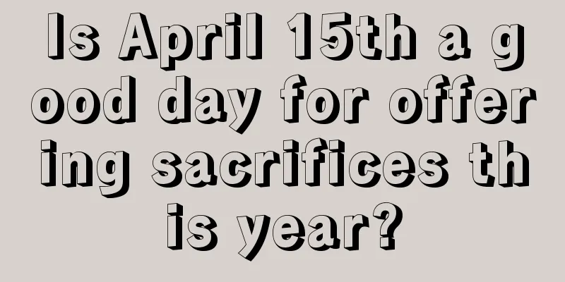 Is April 15th a good day for offering sacrifices this year?