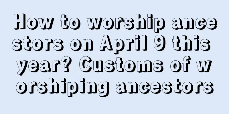 How to worship ancestors on April 9 this year? Customs of worshiping ancestors