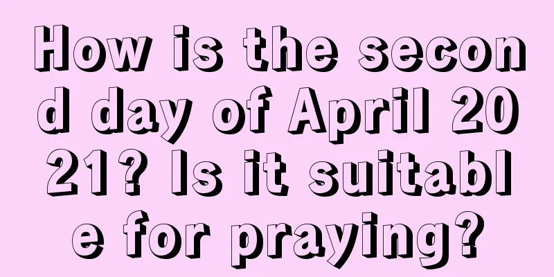 How is the second day of April 2021? Is it suitable for praying?