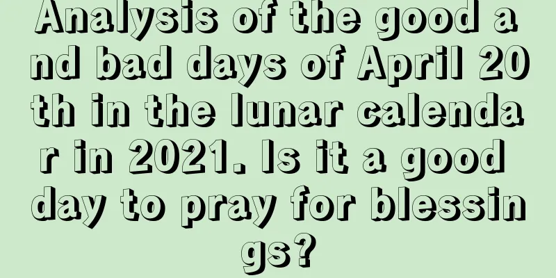Analysis of the good and bad days of April 20th in the lunar calendar in 2021. Is it a good day to pray for blessings?