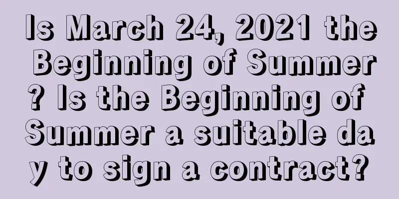 Is March 24, 2021 the Beginning of Summer? Is the Beginning of Summer a suitable day to sign a contract?