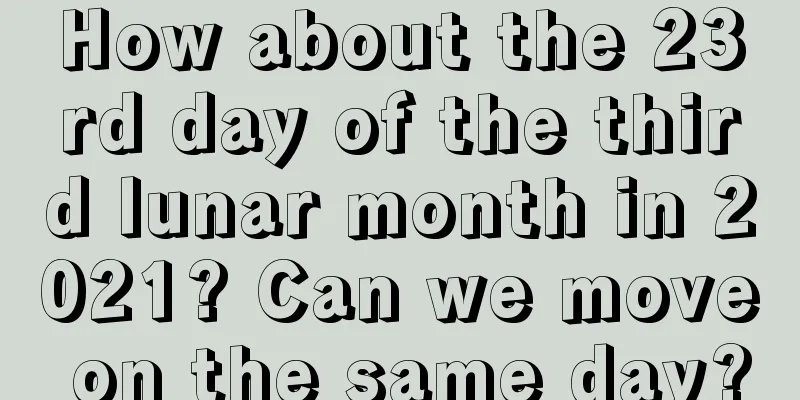 How about the 23rd day of the third lunar month in 2021? Can we move on the same day?