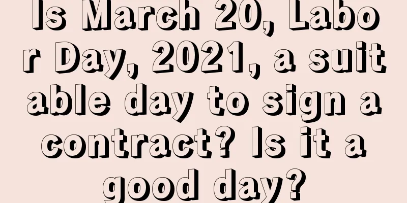 Is March 20, Labor Day, 2021, a suitable day to sign a contract? Is it a good day?