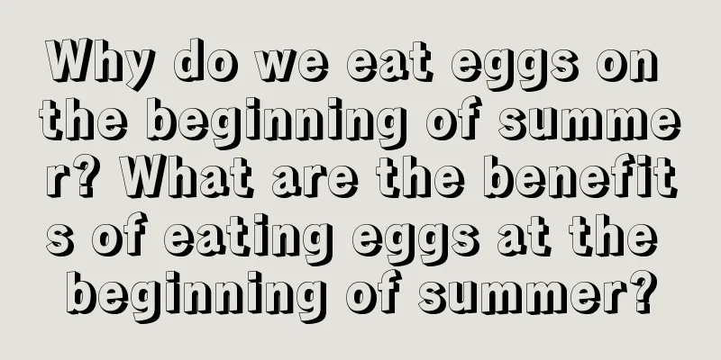 Why do we eat eggs on the beginning of summer? What are the benefits of eating eggs at the beginning of summer?