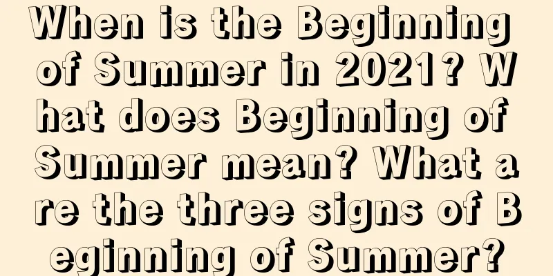 When is the Beginning of Summer in 2021? What does Beginning of Summer mean? What are the three signs of Beginning of Summer?